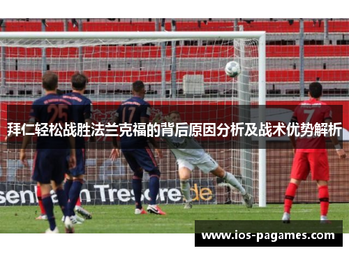 拜仁轻松战胜法兰克福的背后原因分析及战术优势解析 拜仁轻松战胜法兰克福的背后原因分析及战术优势解析