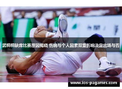 武桐桐缺席比赛原因揭晓 伤病与个人因素双重影响决定出场与否 武桐桐缺席比赛原因揭晓 伤病与个人因素双重影响决定出场与否