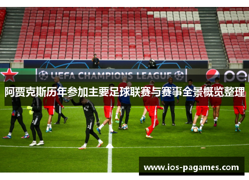 阿贾克斯历年参加主要足球联赛与赛事全景概览整理 阿贾克斯历年参加主要足球联赛与赛事全景概览整理