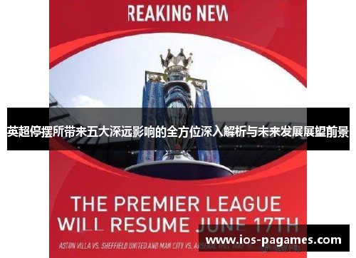 英超停摆所带来五大深远影响的全方位深入解析与未来发展展望前景 英超停摆所带来五大深远影响的全方位深入解析与未来发展展望前景