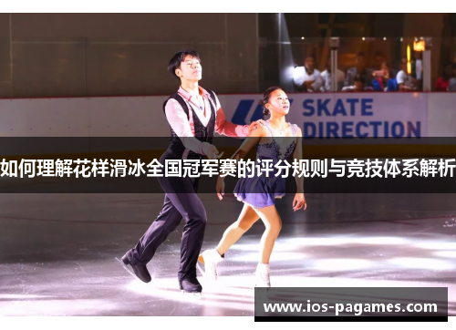 如何理解花样滑冰全国冠军赛的评分规则与竞技体系解析 如何理解花样滑冰全国冠军赛的评分规则与竞技体系解析