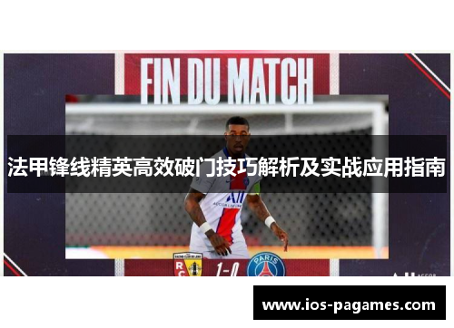 法甲锋线精英高效破门技巧解析及实战应用指南 法甲锋线精英高效破门技巧解析及实战应用指南
