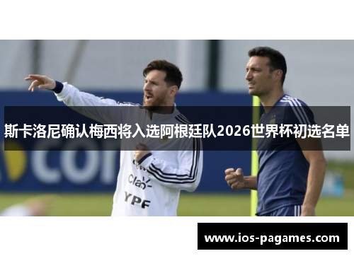斯卡洛尼确认梅西将入选阿根廷队2026世界杯初选名单