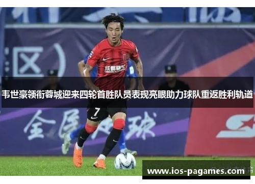 韦世豪领衔蓉城迎来四轮首胜队员表现亮眼助力球队重返胜利轨道